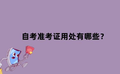 江苏省自考准考证用处有哪些？