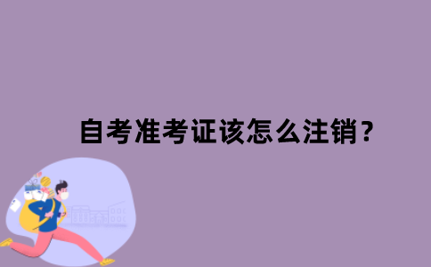 江苏省自考准考证该怎么注销？