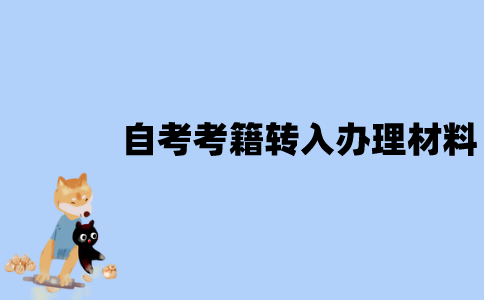江苏自考考籍转入办理需要哪些材料？