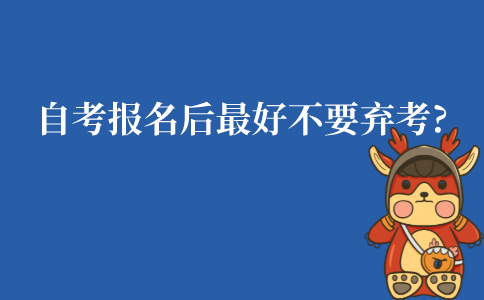 为什么说江苏自考报名后最好不要弃考?