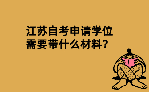 江苏自考申请学位需要带什么材料？