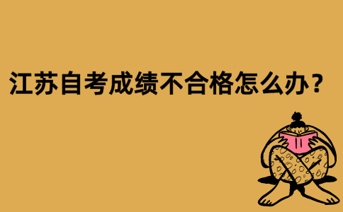 江苏自考成绩不合格怎么办？