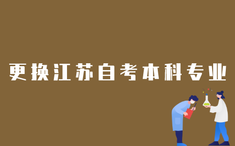 如何更换江苏自考本科的专业？
