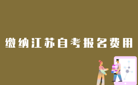 如何缴纳江苏自考报名费用？
