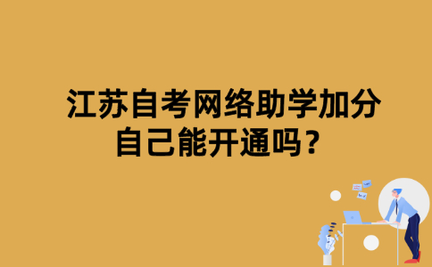 江苏自考网络助学加分自己能开通吗？