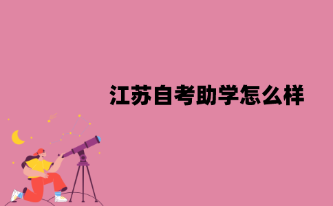 江苏自考助学怎么样？