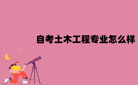 江苏自考的土木工程专业怎么样？