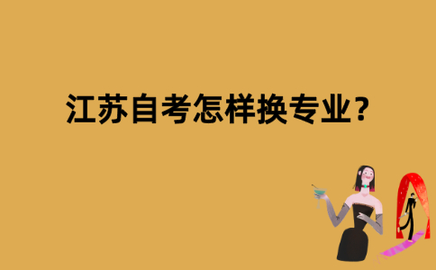 江苏自考怎样换专业？