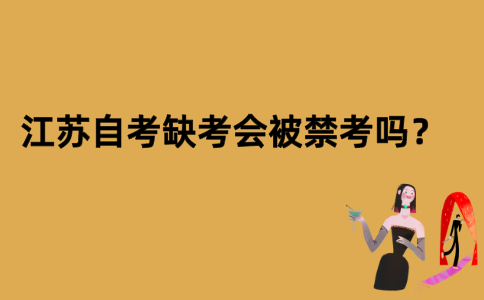 江苏自考缺考会被禁考吗？