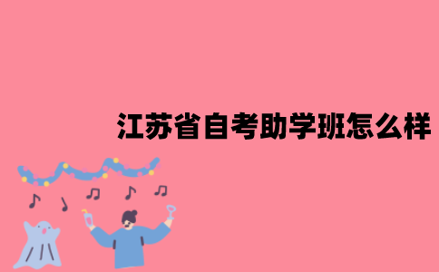 江苏省自考助学班怎么样？