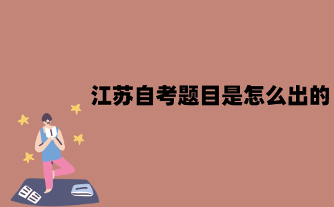 江苏自考题目是怎么出的？