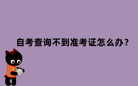 江苏自考查询不到准考证怎么办？