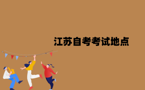 江苏自考考试地点一般会安排在哪里？