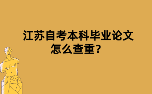 江苏自考本科毕业论文怎么查重？