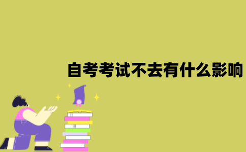 2022年1月江苏自考考试不去会有什么影响？