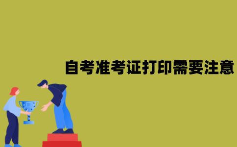 2022年1月江苏自考准考证打印需要注意什么？