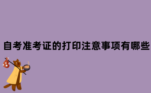 江苏自考准考证的打印注意事项有哪些？