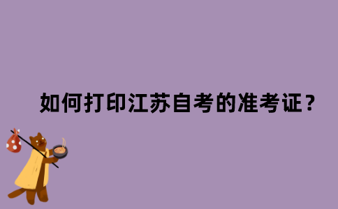 如何打印江苏自考的准考证？