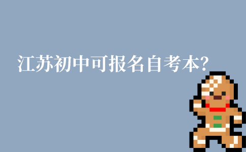 江苏上班族初中学历可以报名自考本科吗?