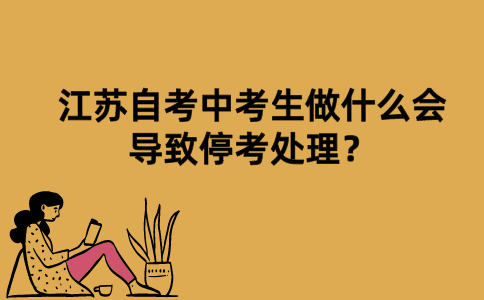 江苏自考中考生做什么会导致停考处理？