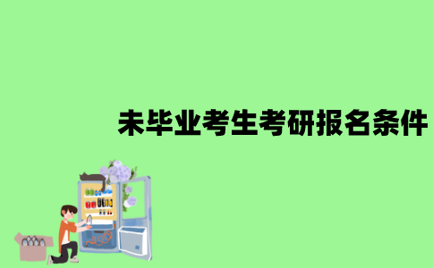 2022年江苏自考本科未毕业考生考研报名条件是什么？