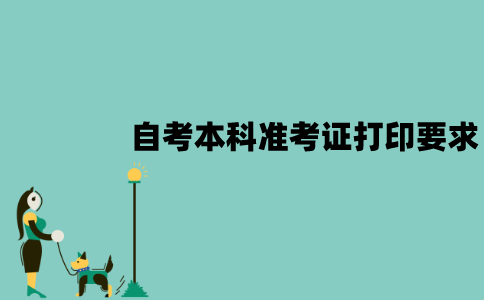2022年江苏自考本科准考证打印有什么要求？