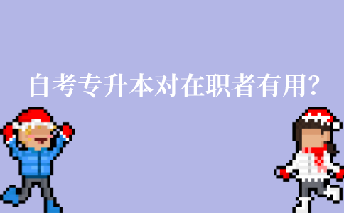 江苏自考专升本对于在职者有用吗？