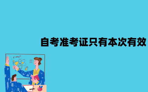 2022年1月江苏自考准考证只有本次有效吗？