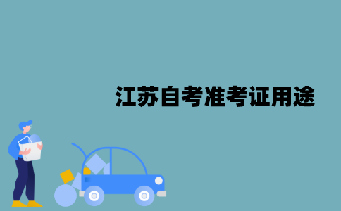 2022年江苏自考准考证用途是什么？