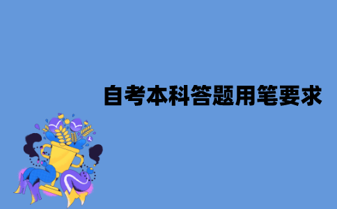 2022年1月江苏本科自考答题用笔要求是什么？