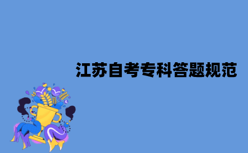 2022年1月江苏自考专科答题规范是什么？
