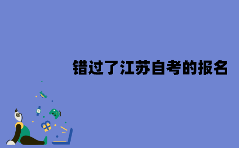 错过了2022年1月江苏自考的报名怎么办？