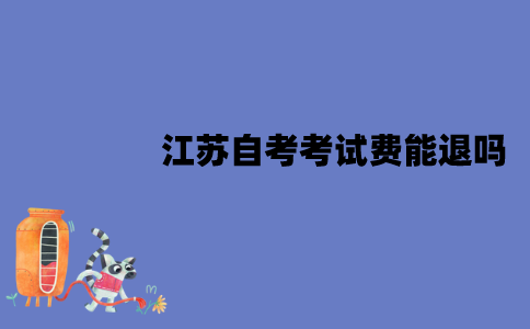 江苏自考考试费能退吗？怎么退款？