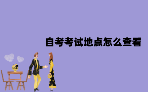江苏自考本科报名之后考试地点怎么查看？