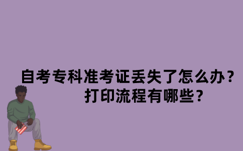 江苏自考专科准考证丢失了怎么办？打印流程有哪些？