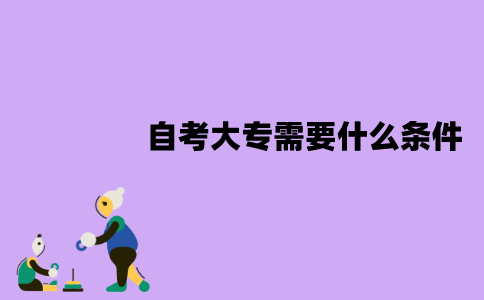 江苏自考大专需要什么条件？怎么报考？