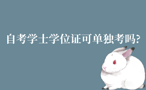 江苏自考学士学位证可以单独考吗?怎么考?