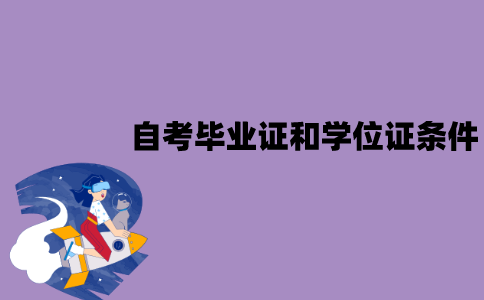 江苏自考申请毕业证要什么条件？申请学位证呢？
