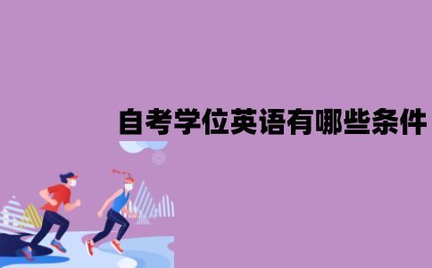 江苏自考学位英语有哪些条件？有哪些题型？
