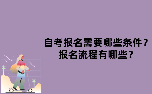 江苏自考报名需要哪些条件？报名流程有哪些？