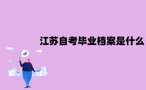 江苏自考毕业档案是什么？包含什么东西？