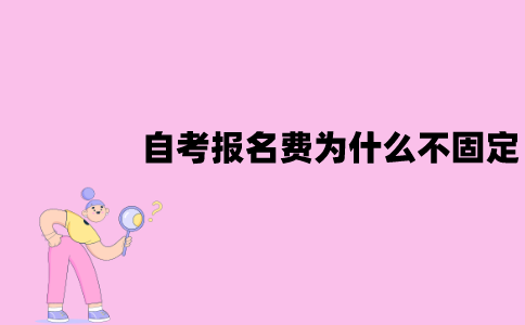 江苏自考报名费为什么不固定？为什么一月和七月要贵一点？