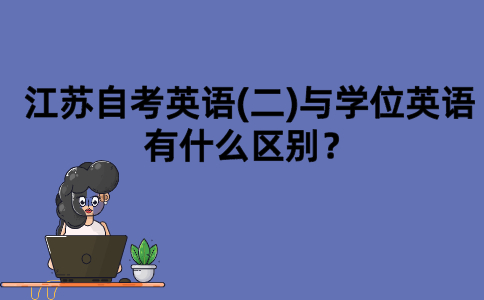 江苏自考英语(二)与学位英语有什么区别？