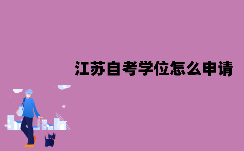 江苏自考学位怎么申请？有哪些程序？