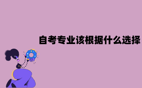 江苏自考专业怎么选择？应该根据什么选择？