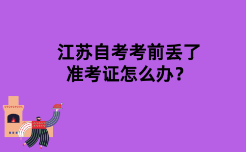 江苏自考考前丢了准考证怎么办？