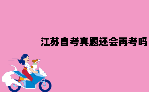 江苏自考真题还会再考吗？有没有必要刷真题？