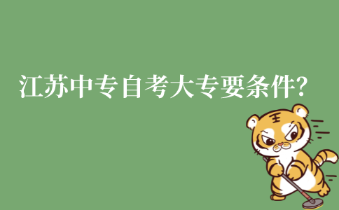 江苏中专自考大专需要什么条件?需要什么要求?