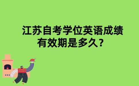 江苏自考学位英语成绩有效期是多久？