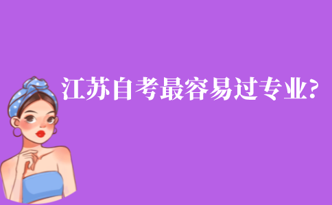 江苏自考最容易过的专业有哪些?
